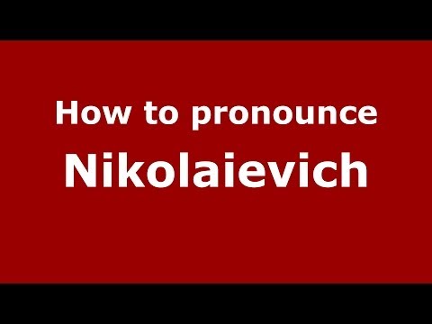How to pronounce Nikolaievich (Russian/Russia) - PronounceNames.com