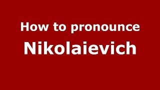 How to pronounce Nikolaievich