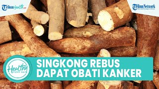 Manfaat Konsumsi Singkong Rebus Dapat Mengobati Penyakit Kanker, Ada Kandungan Vitamin B Kompleks