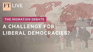 The Migration Debate: a challenge for liberal democracies? | FT