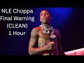 NLE Choppa Final Warning CLEAN 1 Hour