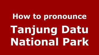 How to pronounce Tanjung Datu National Park