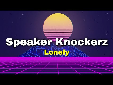 Speaker Knockerz - Lonely (Lyrics)