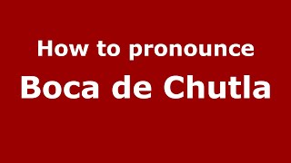 How to pronounce Boca De Chutla