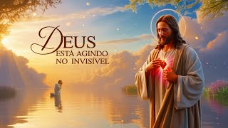 Deus Está Agindo no Invisível — Quando Você Não Vê, Ele Está Trabalhando!