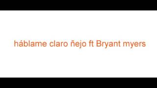 Háblame  claro ñejo ft Bryant myerS