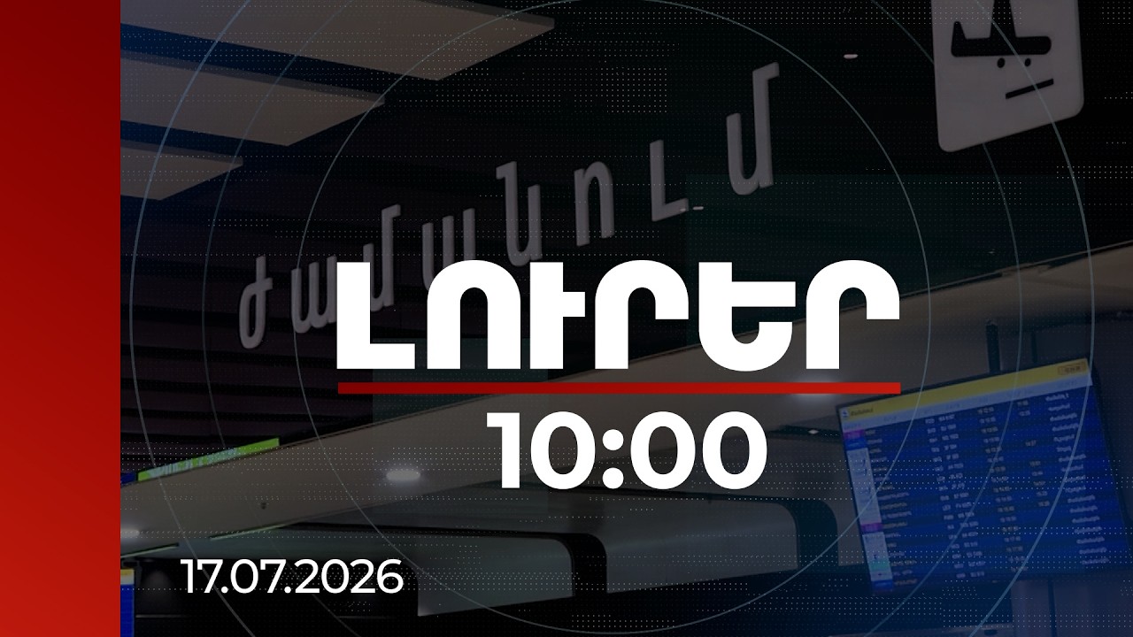 Լուրեր 10:00 | Պետությունը աջակցում է հակամարտության գոտիներից հայերի տեղափոխմանը | 17.07.2026