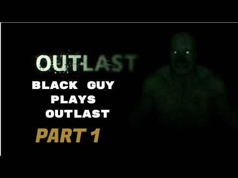 BLACK GUY PLAYS OUTLAST!!!!!! PART 1