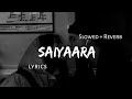 Saiyaara Slowed Reverb Lyrics