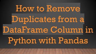 Download the video "How to Remove Duplicates from a DataFrame Column in Python with Pandas"