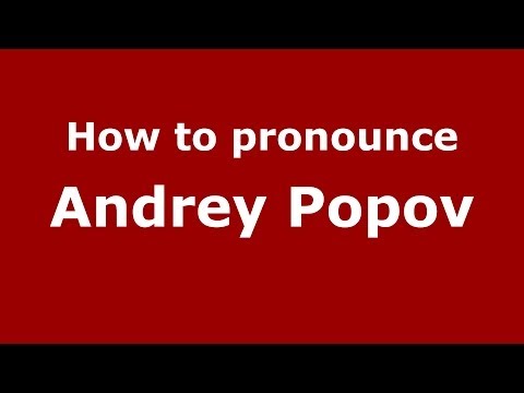 How to pronounce Andrey Popov (Russian/Russia) - PronounceNames.com