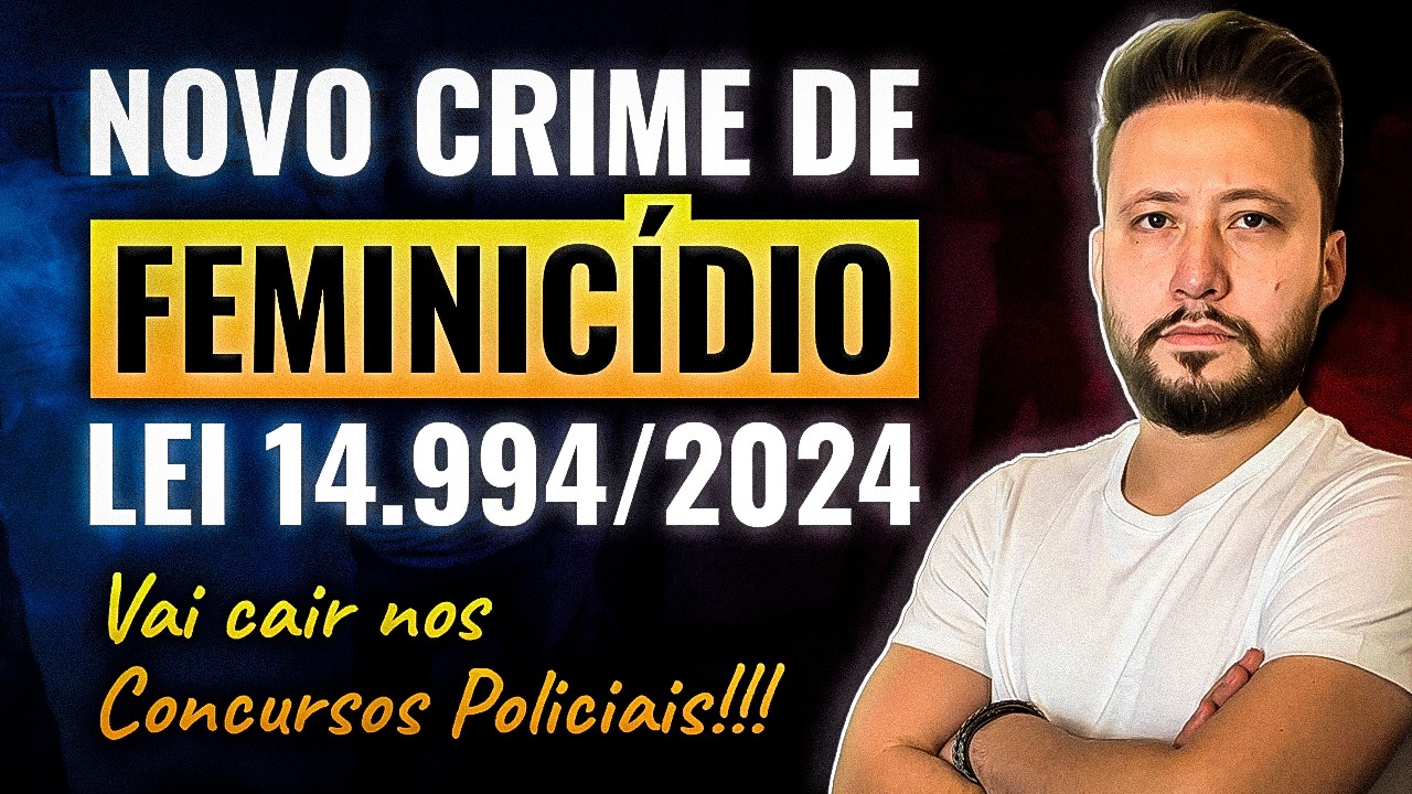 Lei 14.994/2024 e o Novo Crime de FEMINICÍDIO (Art. 121-A do CP)