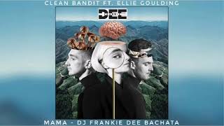 Clean Bandit ft. Ellie Goulding - Mama (Dj Frankie Dee Bachata Remix) 2019