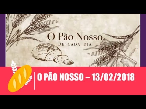 O Pão Nosso - 13/02/2018