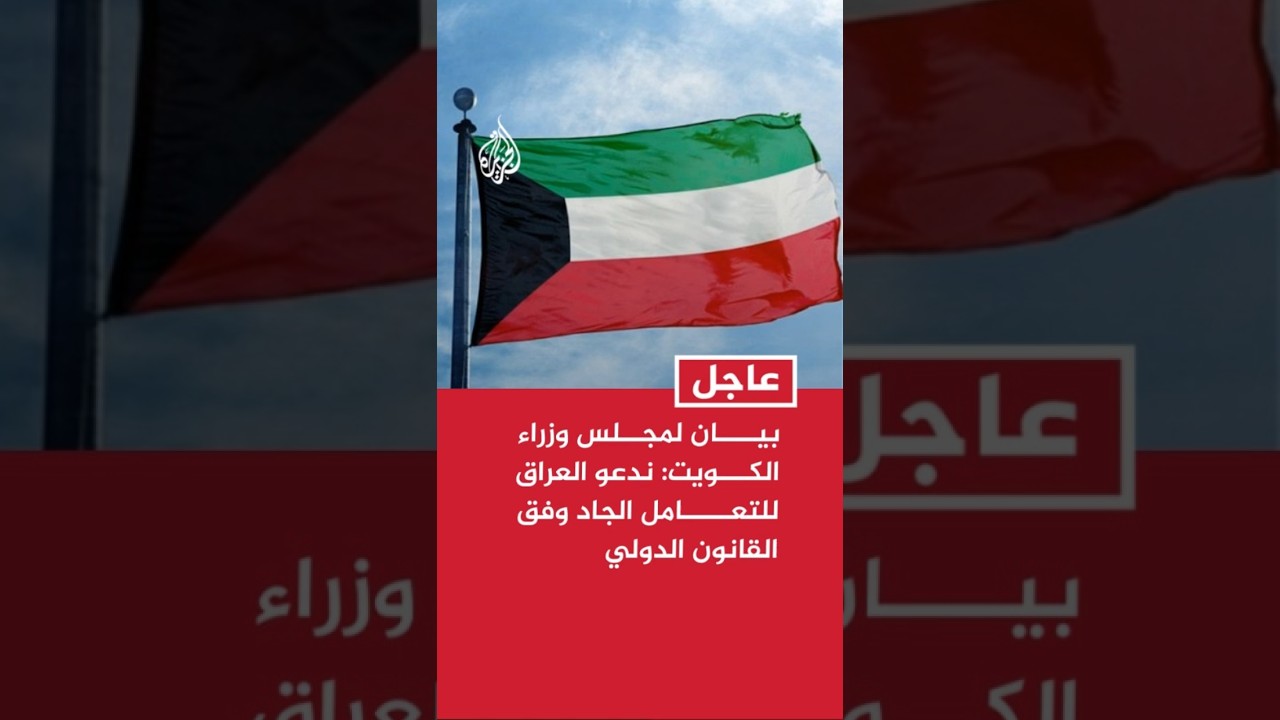 فيديو | بيان لمجلس وزراء الكويت: ندعو العراق للتعامل الجاد وفق القانون الدولي