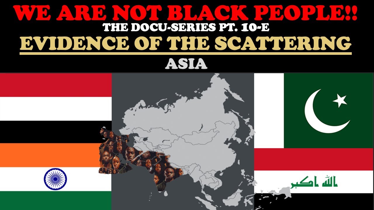 WE ARE NOT BLACK PEOPLE (DOCU-SERIES PT. 10e) – EVIDENCE OF THE SCATTERING: ASIA