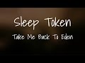Sleep Token Take Me Back To Eden Lyrics