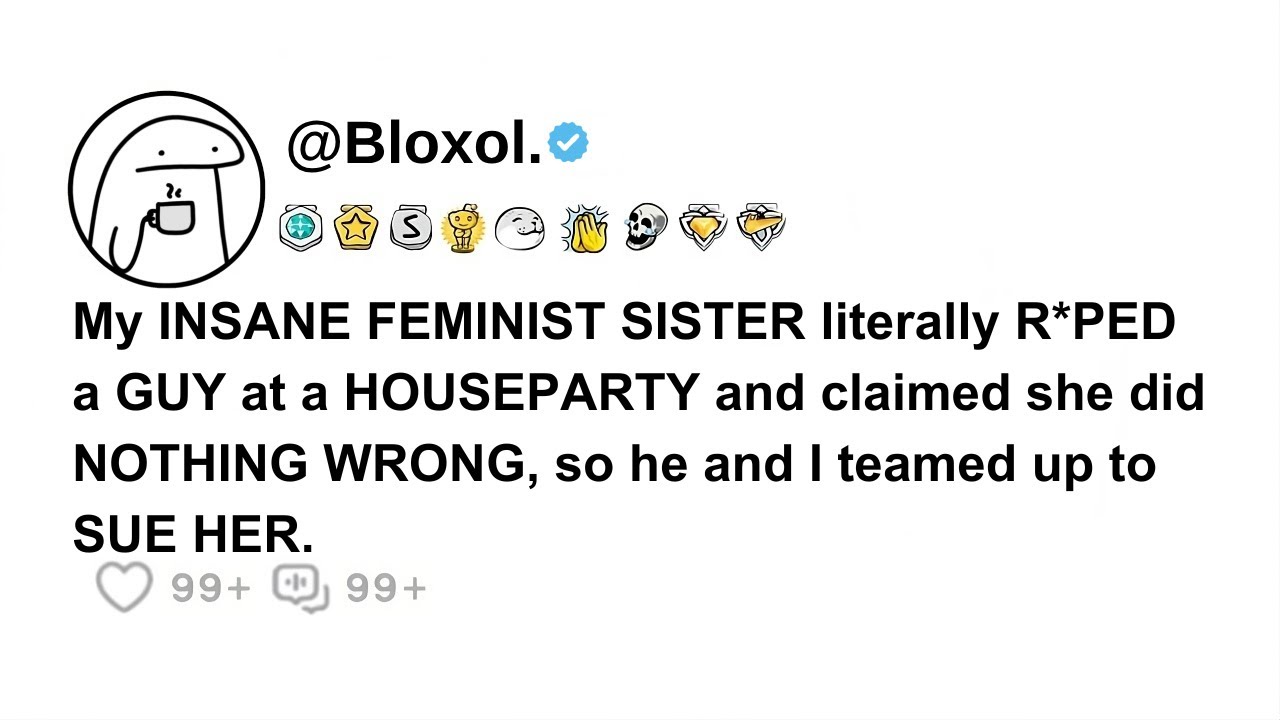 My INSANE FEMINIST SISTER literally R*PED a GUY at a HOUSEPARTY and claimed she did NOTHING WRONG