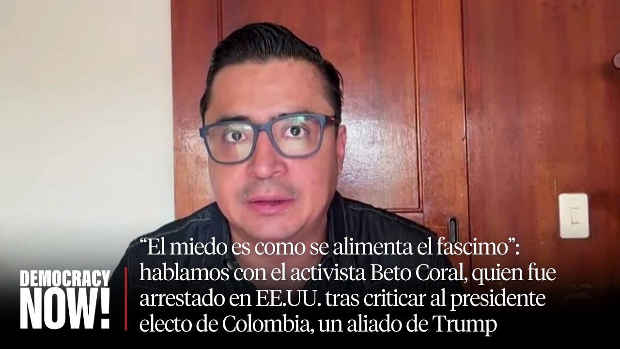 Hablamos con Beto Coral, quien fue arrestado en EE.UU. tras criticar al nuevo presidente de Colombia