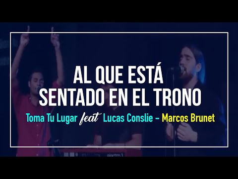 Al Que Está Sentado En El Trono - Toma Tu Lugar (feat. Lucas Conslie) - Marcos Brunet