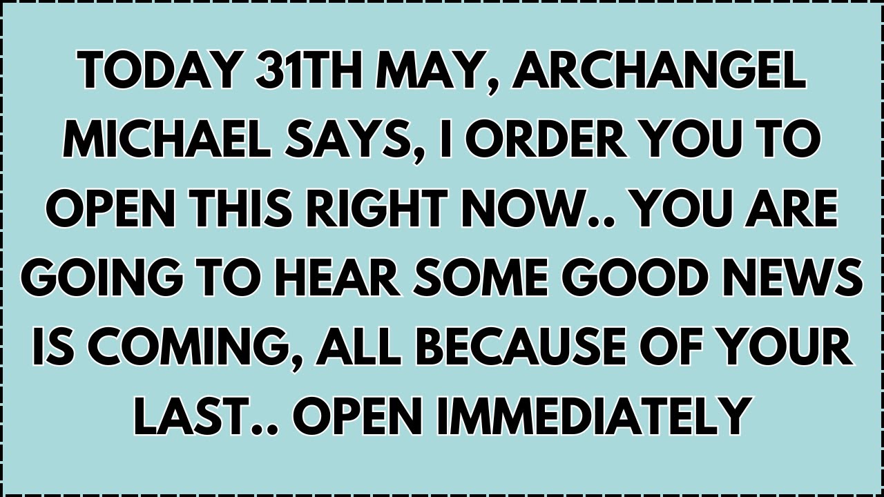 ♾️ TODAY 31TH MAY, ARCHANGEL MICHAEL SAYS, I ORDER YOU TO OPEN THIS RIGHT NOW... OPEN IMMEDIATELY