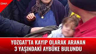 Yozgat’ta kayıp olarak aranan 3 yaşındaki Aybüke bulundu