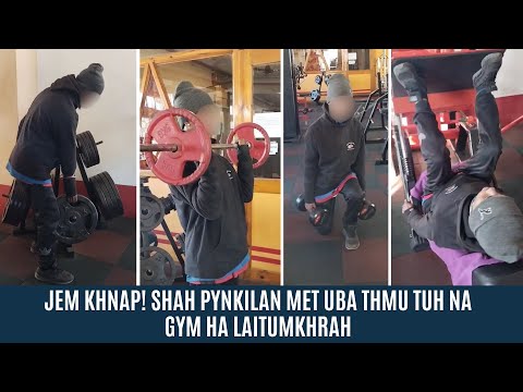 JEM KHNAP! SHAH PYNKILAN MET UBA THMU TUH NA GYM HA LAITUMKHRAH