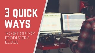 3 Ways To Get Out of Producer's Block