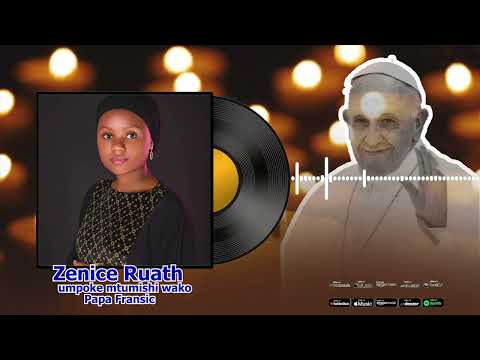 ZENICE RUATH-UMPOKEE MTUMISHI WAKO PAPA FRANCISCO(official audio)