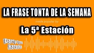 La 5ª Estacion - La Frase Tonta De La Semana (Versión Karaoke)