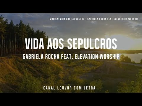 VIDA AOS SEPULCROS Gabriela Rocha feat. Elevatin Worship com letra