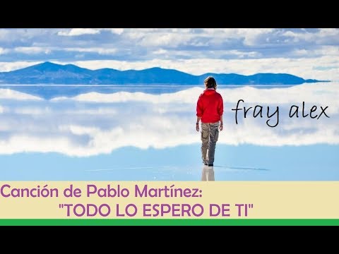 canto: "Todo lo espero de Ti" (de Pablo Martínez) - interpreta: fray alex