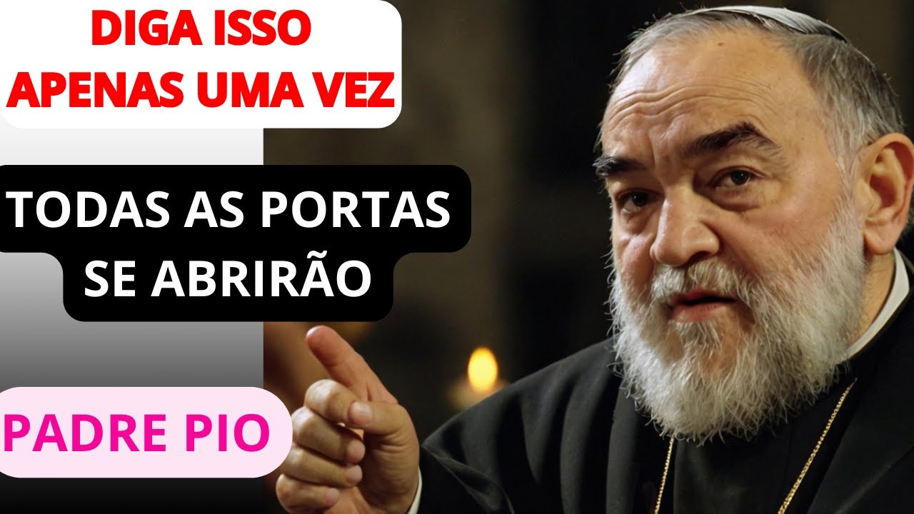 PADRE PIO: DIGA ISSO APENAS UMA VEZ, E TODAS AS PORTAS SE ABRIRÃO