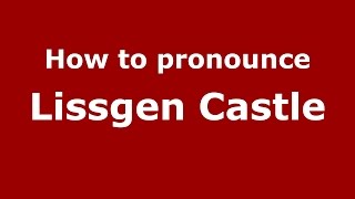 How to pronounce Lissgen Castle