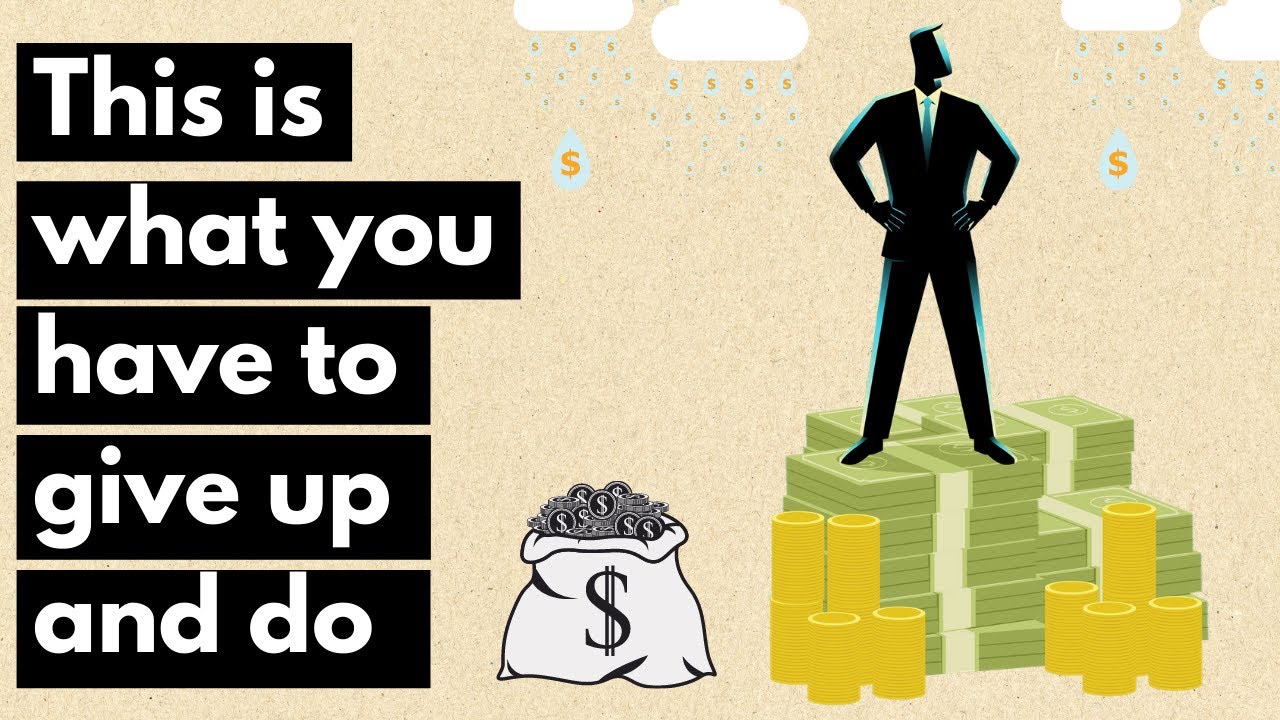 What It Really Takes to Become Rich | Things you have to give up and do