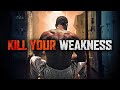 KILL YOUR WEAKNESS - The Best Motivational Speech