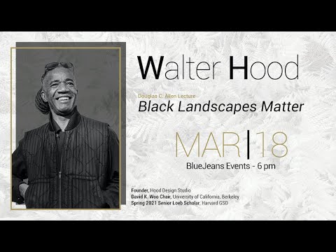 Walter Hood | "Black Landscapes Matter" | Lecture Series | 03.18.2021