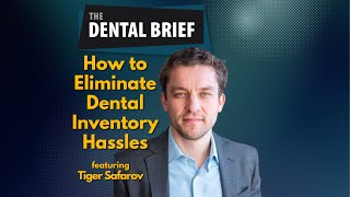How to Eliminate Dental Inventory Hassles | Tiger Safarov | The Dental Brief #243