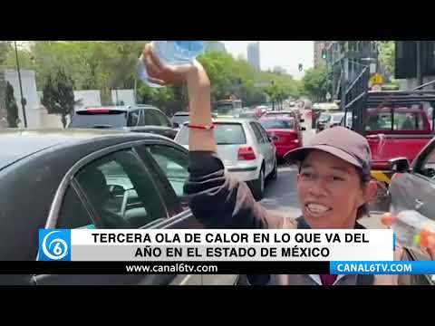 Tercera ola de calor en lo que va del año en el Estado de México