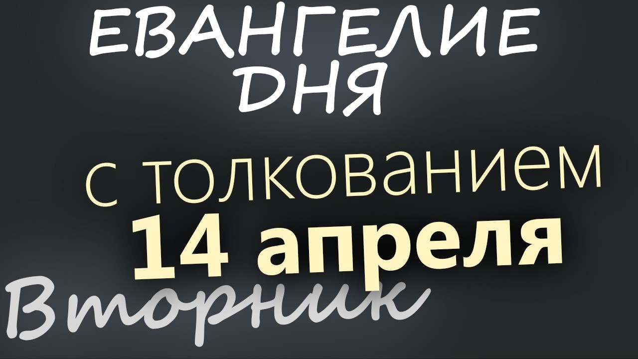 14 апреля Вторник Светлой седмицы Евангелие дня 2026 с толкованием