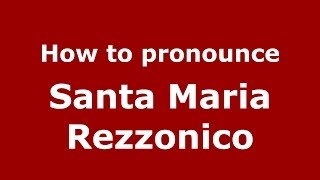 How to pronounce Santa Maria Rezzonico