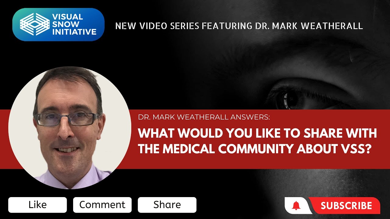 Dr. Mark Weatherall Video Series: What would you like to share with the medical community about VSS?