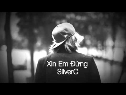 Xin Em Đừng - SilverC