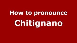 How to pronounce Chitignano