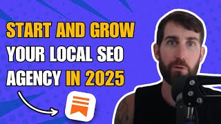 How to Start, Grow, and Market Your Local SEO Agency In 2025
