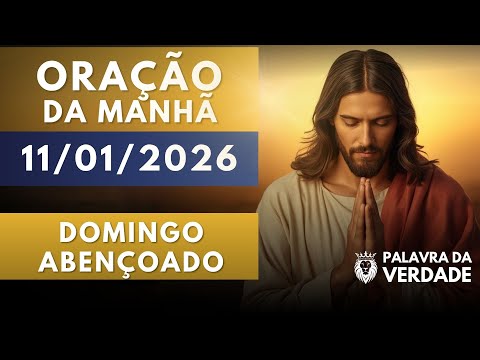 Oração da Manhã de Hoje 11/01 - Domingo Abençoado de Louvor e Adoração