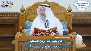 2839 - هل يشير إلى الركن اليماني إذا لم يستطع أن يلمسه؟ - عثمان الخميس