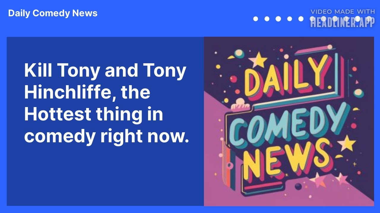 Kill Tony and Tony Hinchliffe, the  Hottest thing in comedy right now.