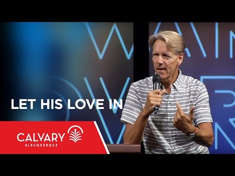 Let His Love In - 1 John 3:1-3 - Skip Heitzig