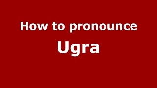 How to pronounce Ugra
